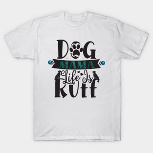 Dog Mama Life Is Ruff T-Shirt